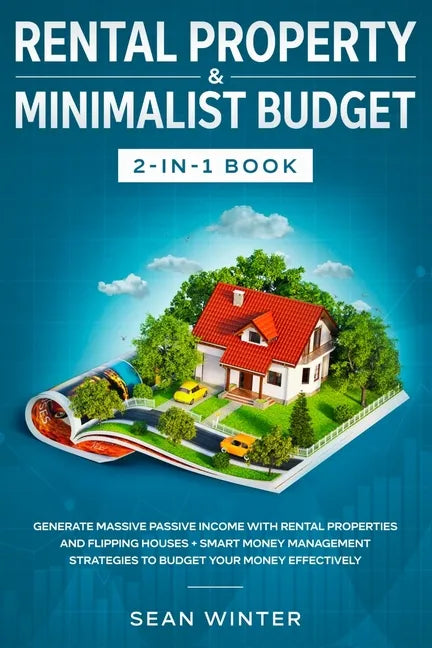 Rental Property and Minimalist Budget 2-in-1 Book: Generate Massive Passive Income with Rental Properties and Flipping Houses + Smart Money Management - Paperback
