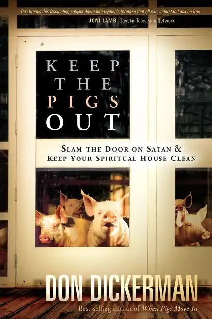 Keep the Pigs Out: How to Slam the Door Shut on Satan and His Demons and Keep Your Spiritual House Clean - Paperback