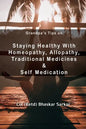 Grandpa's Tips On Staying Healthy with Homeopathy, Allopathy, Traditional Medicines and Self Medication - Paperback