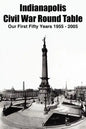 Indianapolis Civil War Round Table: Our First Fifty Years 1955 - 2005 - Paperback