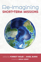 Re-Imagining Short-Term Missions: Engaging the Global Church in Collaborative Ministry - Paperback