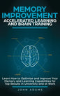 Memory Improvement, Accelerated Learning and Brain Training: Learn How to Optimize and Improve Your Memory and Learning Capabilities for Top Results i - Hardcover