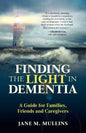Finding the Light in Dementia: A Guide for Families, Friends and Caregivers - Paperback