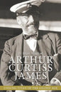 Arthur Curtiss James: Unsung Titan of the Gilded Age - Paperback