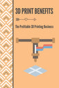 3D Print Benefits: The Profitable 3D Printing Business: 3D Printing Maunufacture - Paperback