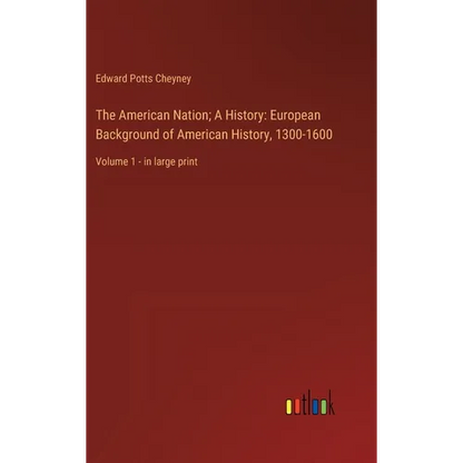 The American Nation; A History: European Background of American History, 1300-1600: Volume 1 - in large print - Hardcover