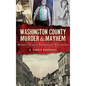 Washington County Murder & Mayhem: Historic Crimes of Southwestern Pennsylvania - Hardcover