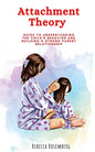 Attachment Theory: Guide to understanding the child's behavior and building a strong parent relationship - Paperback