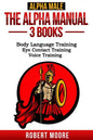 Alpha Male: The Alpha Manual - 3 Books: Body Language Training, Eye Contact Training & Voice Training - Paperback
