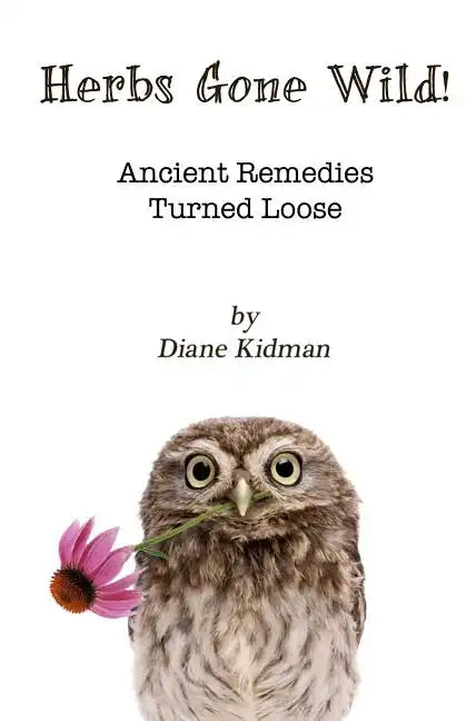 Herbs Gone Wild! Ancient Remedies Turned Loose - Paperback