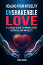 Unshakeable Love: A Couples Guide to Winning Over Betrayal and Infidelity - Paperback