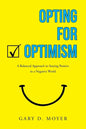 Opting for Optimism: A Balanced Approach to Staying Positive in a Negative World - Paperback