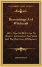 Demonology and Witchcraft: With Especial Reference to Modern Spiritualism So Called and the Doctrines of Demons - Hardcover
