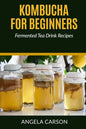 Kombucha and Fermented Tea Drinks for Beginners Including Recipies: How to Make Kombucha at Home - Simple and Easy - Paperback