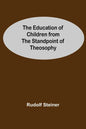 The Education Of Children From The Standpoint Of Theosophy - Paperback