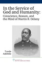 In the Service of God and Humanity: Conscience, Reason, and the Mind of Martin R. Delany - Hardcover