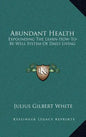 Abundant Health: Expounding the Learn-How-To-Be-Well System of Daily Living - Hardcover