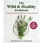 The Wild & Healthy Cookbook: Nourishing Meals Inspired by Nature's Bounty - Hardcover