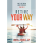 Retire Your Way: Don't Just Dream About Retirement, Plan For It - Paperback