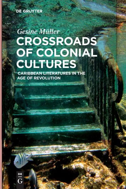 Crossroads of Colonial Cultures: Caribbean Literatures in the Age of Revolution - Paperback