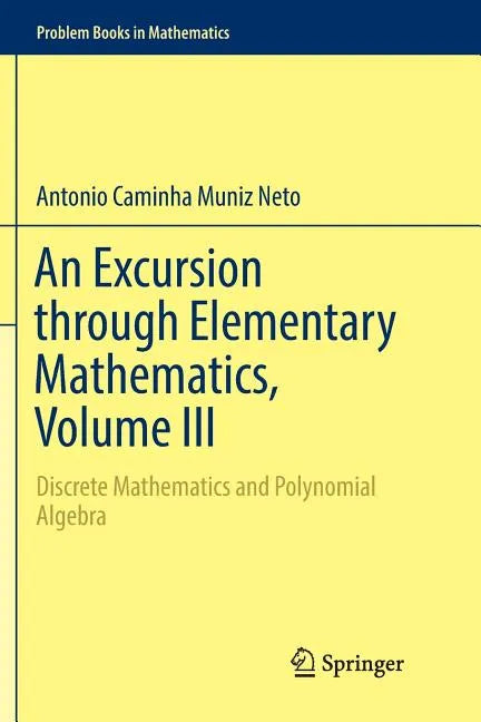 An Excursion Through Elementary Mathematics, Volume III: Discrete Mathematics and Polynomial Algebra - Paperback