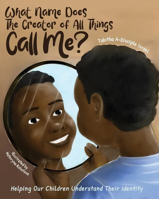 What Name Does The Creator of All Things Call Me?: Helping Our Children Understand Their Identity - Paperback