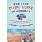 The Last Diving Horse in America: Rescuing Gamal and Other Animals--Lessons in Living and Loving - Hardcover