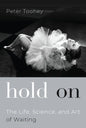 Hold on: The Life, Science, and Art of Waiting - Hardcover