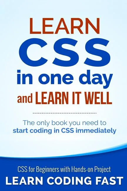 Learn CSS in One Day and Learn It Well (Includes HTML5): CSS for Beginners with Hands-on Project. The only book you need to start coding in CSS immedi - Paperback