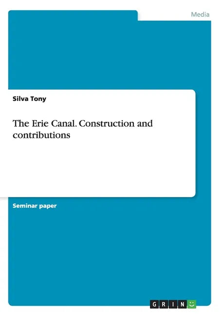 The Erie Canal. Construction and contributions - Paperback