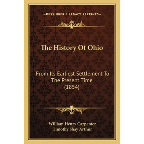 The History Of Ohio: From Its Earliest Settlement To The Present Time (1854) - Paperback
