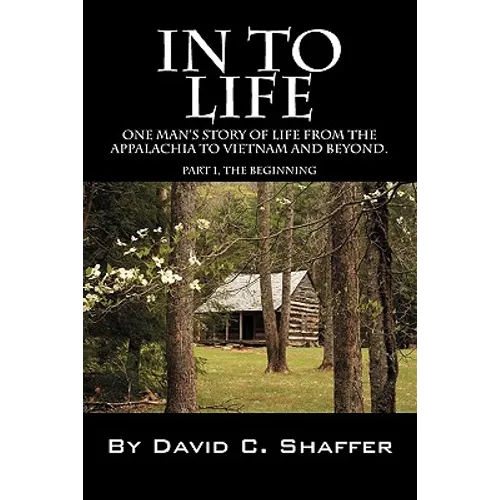 In to Life: One Man's Story of Life from the Appalachia to Viet Nam and Beyond. Part 1, the Beginning - Paperback