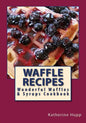 Waffle Recipes: Wonderful Waffles and Syrups Cookbook - Paperback