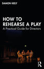 How to Rehearse a Play: A Practical Guide for Directors - Paperback