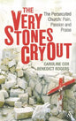 The Very Stones Cry Out: The Persecuted Church: Pain, Passion and Praise - Paperback