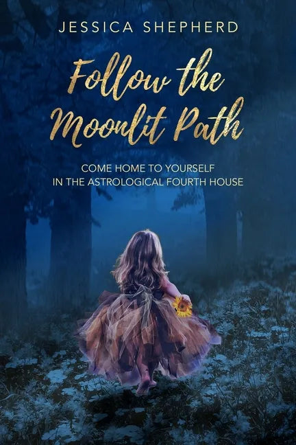 Follow the Moonlit Path: Come Home to Yourself in the Astrological Fourth House - Paperback