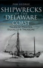 Shipwrecks of the Delaware Coast: Tales of Pirates, Squalls & Treasure - Hardcover