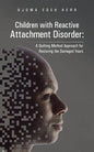 Children with Reactive Attachment Disorder: A Quilting Method Approach for Restoring the Damaged Years - Paperback