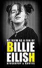 My view as a fan of Billie Eilish: Biography & Quotes - Paperback