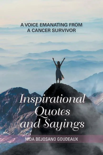 Inspirational Quotes and Sayings: A Voice Emanating from a Cancer Survivor - Paperback