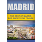 Madrid: The Best Of Madrid For Short Stay Travel - Paperback