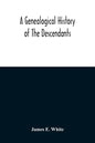 A Genealogical History Of The Descendants Of Peter White Of New Jersey, From 1670, And Of William White And Deborah Tilton His Wife, Loyalists - Paperback