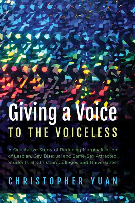 Giving a Voice to the Voiceless: A Qualitative Study of Reducing Marginalization of Lesbian, Gay, Bisexual and Same-Sex Attracted Students at Christia - Hardcover