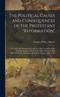 The Political Causes and Consequences of the Protestant "reformation": A Lecture. By Thomas Darcy McGee. (Pub. by Order of the Catholic Institute of N - Hardcover