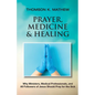Prayer, Medicine & Healing: Why Ministers, Medical Professionals, and All Followers of Jesus Should Pray for the Sick - Paperback