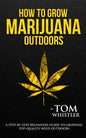 How to Grow Marijuana: Outdoors - A Step-by-Step Beginner's Guide to Growing Top-Quality Weed Outdoors (Volume 2) - Paperback