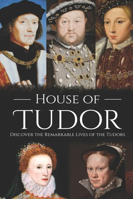 House of Tudor: Discover the Remarkable Lives of the Tudors - Paperback