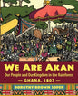 We Are Akan: Our People and Our Kingdom in the Rainforest - Ghana, 1807 - - Paperback