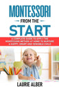 Montessori From The Start: A Complete Guide to Apply the Montessori Method at Home to Nurture a Happy, Smart and Sensible Child - Paperback