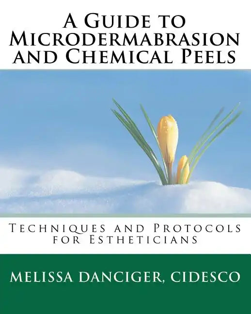 A Guide to Microdermabrasion and Chemical Peels: Techniques and Protocols for Estheticians - Paperback